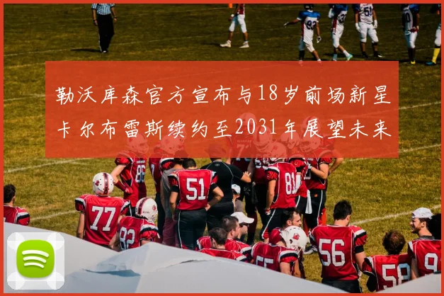 勒沃库森官方宣布与18岁前场新星卡尔布雷斯续约至2031年展望未来